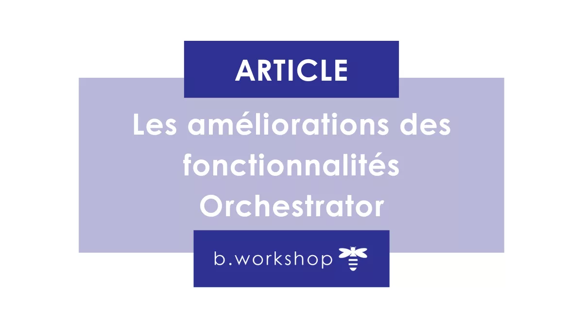 Les améliorations des fonctionnalités Orchestrator